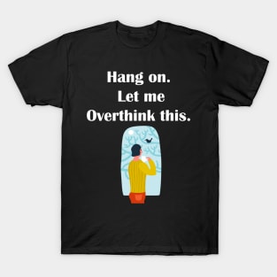 Hang on. Let me Overthink this. T-Shirt